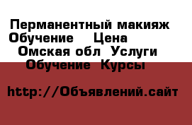 Перманентный макияж. Обучение. › Цена ­ 3 000 - Омская обл. Услуги » Обучение. Курсы   